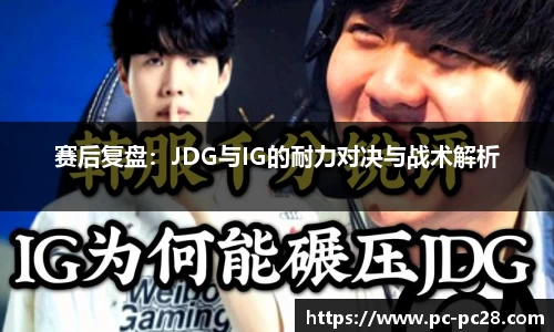 赛后复盘：JDG与IG的耐力对决与战术解析